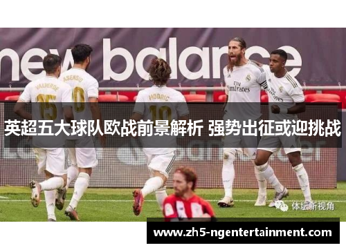 英超五大球队欧战前景解析 强势出征或迎挑战