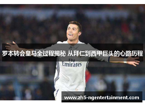 罗本转会皇马全过程揭秘 从拜仁到西甲巨头的心路历程