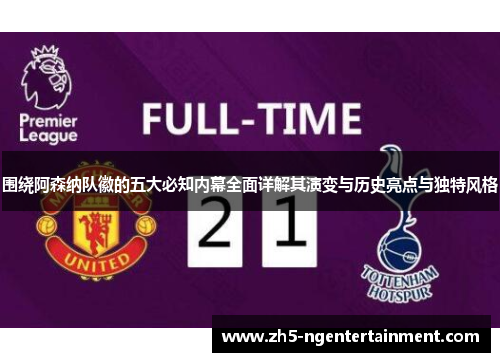 围绕阿森纳队徽的五大必知内幕全面详解其演变与历史亮点与独特风格