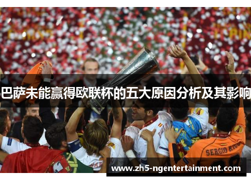 巴萨未能赢得欧联杯的五大原因分析及其影响