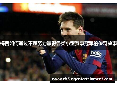 梅西如何通过不懈努力赢得各类小型赛事冠军的传奇故事