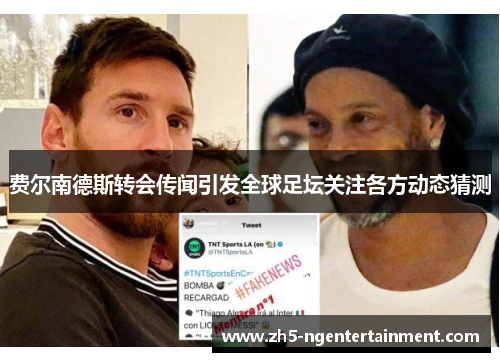 费尔南德斯转会传闻引发全球足坛关注各方动态猜测