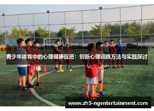 青少年体育中的心理健康促进：创新心理训练方法与实践探讨
