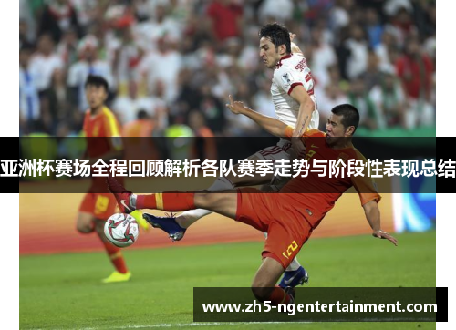 亚洲杯赛场全程回顾解析各队赛季走势与阶段性表现总结